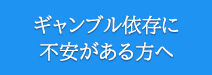 ギャンブル依存に不安がある方へ